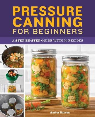 Pressure Canning for Beginners by Amber Benson