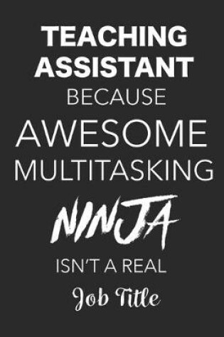 Cover of Teaching Assistant Because Awesome Multitasking Ninja Isn't A Real Job Title