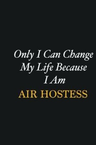 Cover of Only I Can Change My Life Because I Am Air Hostess