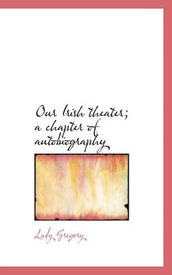 Book cover for Our Irish Theater; A Chapter of Autobiography