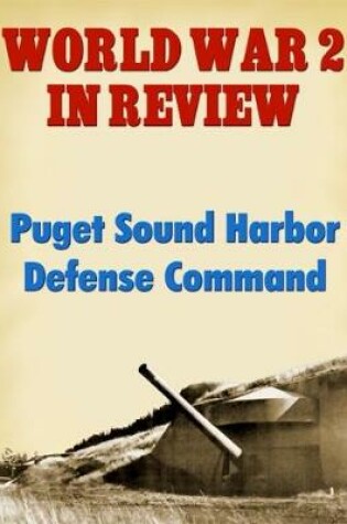 Cover of World War 2 In Review: Puget Sound Harbor Defense Command