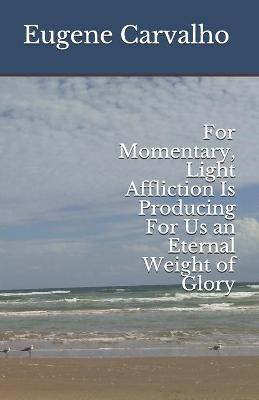 Book cover for For Momentary, Light Affliction Is Producing For Us an Eternal Weight of Glory