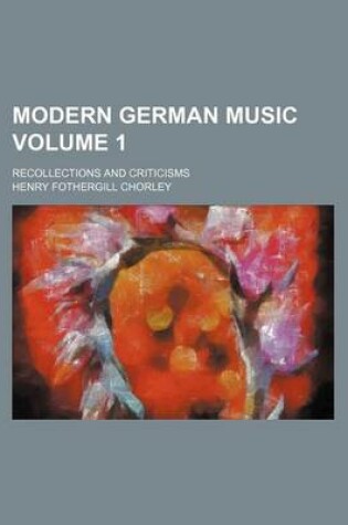 Cover of Modern German Music; Recollections and Criticisms Volume 1