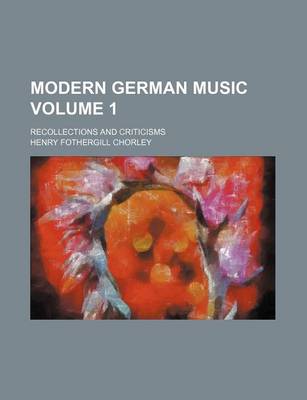 Book cover for Modern German Music; Recollections and Criticisms Volume 1