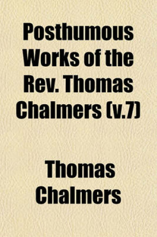 Cover of Posthumous Works of the REV. Thomas Chalmers (V.7)