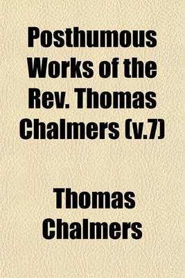 Book cover for Posthumous Works of the REV. Thomas Chalmers (V.7)