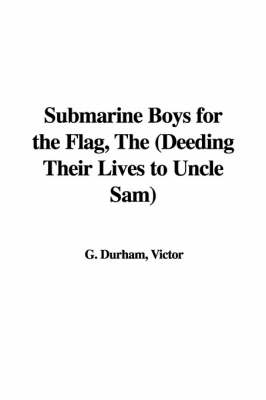 Book cover for Submarine Boys for the Flag, the (Deeding Their Lives to Uncle Sam)