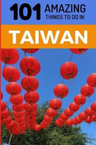 Cover of 101 Amazing Things to Do in Taiwan