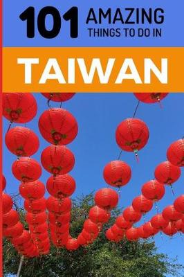 Cover of 101 Amazing Things to Do in Taiwan