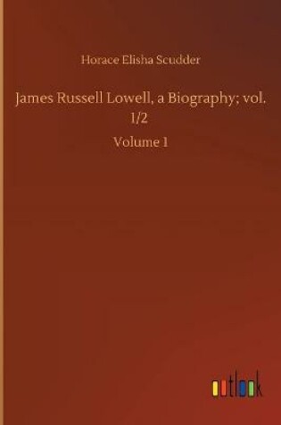 Cover of James Russell Lowell, a Biography; vol. 1/2
