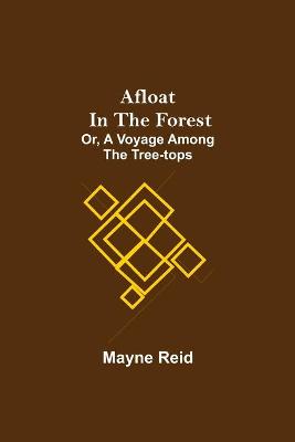 Book cover for Afloat in the Forest; Or, A Voyage among the Tree-Tops