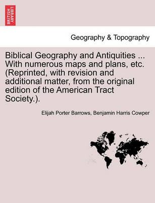 Book cover for Biblical Geography and Antiquities ... With numerous maps and plans, etc. (Reprinted, with revision and additional matter, from the original edition of the American Tract Society.).