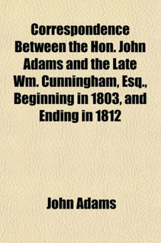Cover of Correspondence Between the Hon. John Adams and the Late Wm. Cunningham, Esq., Beginning in 1803, and Ending in 1812