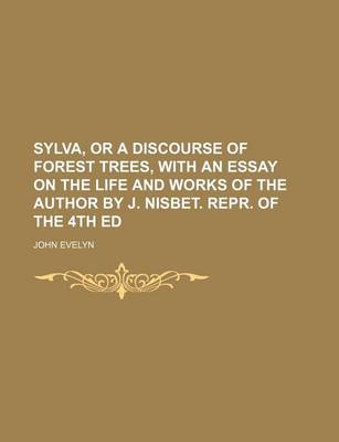 Book cover for Sylva, or a Discourse of Forest Trees, with an Essay on the Life and Works of the Author by J. Nisbet. Repr. of the 4th Ed