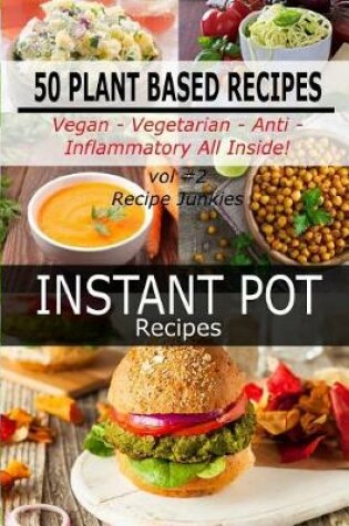 Cover of Instant Pot Recipes - Vol #2 - 50 Plant Based Recipes - Vegan- Vegetarian - Anti - Inflammatory All Inside!