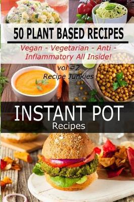 Book cover for Instant Pot Recipes - Vol #2 - 50 Plant Based Recipes - Vegan- Vegetarian - Anti - Inflammatory All Inside!