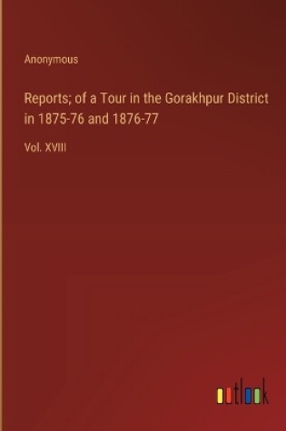 Cover of Reports; of a Tour in the Gorakhpur District in 1875-76 and 1876-77