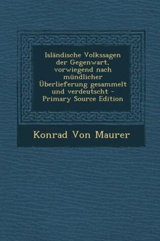 Cover of Islandische Volkssagen Der Gegenwart, Vorwiegend Nach Mundlicher Uberlieferung Gesammelt Und Verdeutscht - Primary Source Edition