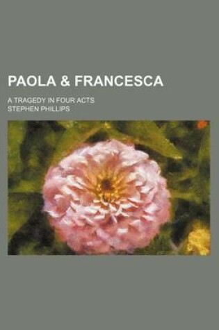 Cover of Paola & Francesca; A Tragedy in Four Acts