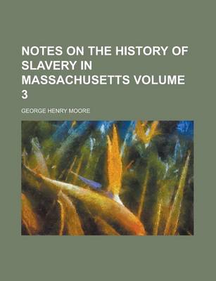 Book cover for Notes on the History of Slavery in Massachusetts Volume 3