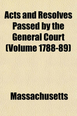 Cover of Acts and Resolves Passed by the General Court (Volume 1788-89)