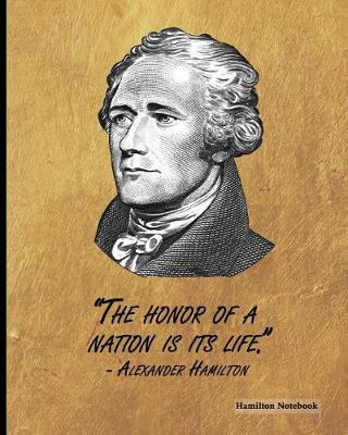 Book cover for Hamilton Notebook - The Honor of a Nation Is Its Life