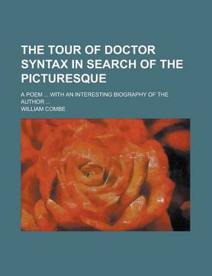 Book cover for The Tour of Doctor Syntax in Search of the Picturesque; A Poem ... with an Interesting Biography of the Author ...