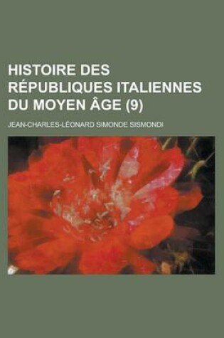 Cover of Histoire Des Republiques Italiennes Du Moyen Age (9)