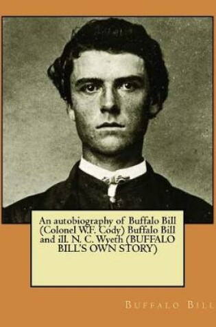 Cover of An autobiography of Buffalo Bill (Colonel W.F. Cody) Buffalo Bill and ill. N. C. Wyeth (BUFFALO BILL'S OWN STORY)