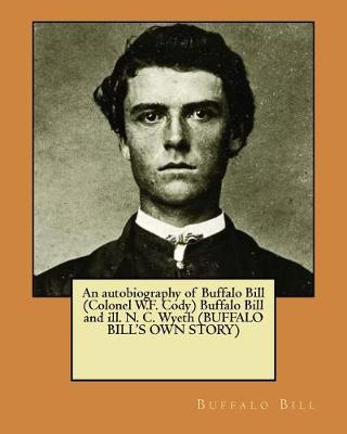 Book cover for An autobiography of Buffalo Bill (Colonel W.F. Cody) Buffalo Bill and ill. N. C. Wyeth (BUFFALO BILL'S OWN STORY)