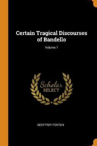 Cover of Certain Tragical Discourses of Bandello; Volume 1