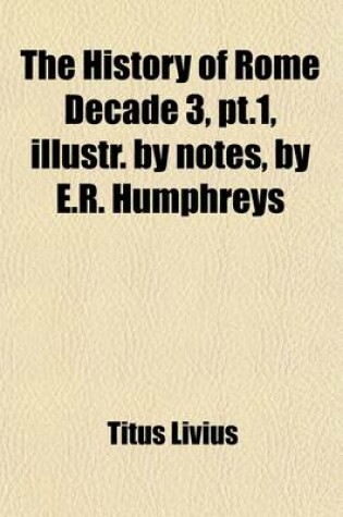 Cover of The History of Rome Decade 3, PT.1, Illustr. by Notes, by E.R. Humphreys