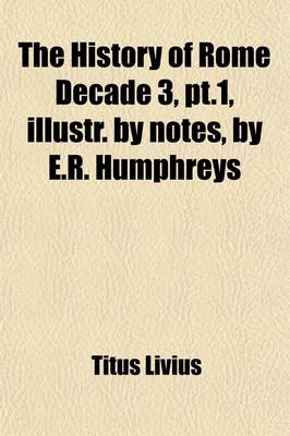 Book cover for The History of Rome Decade 3, PT.1, Illustr. by Notes, by E.R. Humphreys