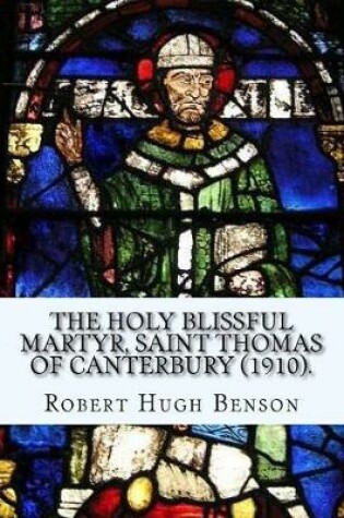 Cover of The holy blissful martyr, Saint Thomas of Canterbury (1910). By
