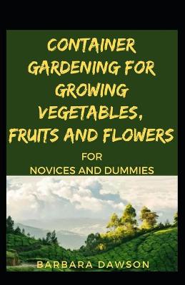 Book cover for Container Gardening For Growing Vegetables, Fruits And Flowers For Novices And Dummies