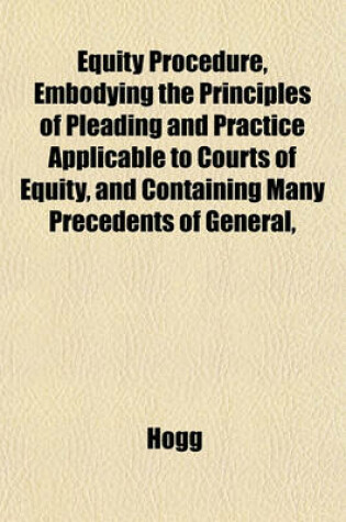 Cover of Equity Procedure, Embodying the Principles of Pleading and Practice Applicable to Courts of Equity and Containing Many Precedents of General