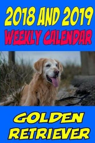 Cover of 2018 and 2019 Weekly Calendar Golden Retriever