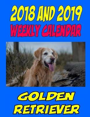 Book cover for 2018 and 2019 Weekly Calendar Golden Retriever