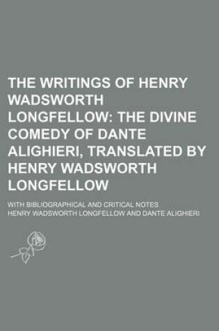 Cover of The Writings of Henry Wadsworth Longfellow (Volume 9); The Divine Comedy of Dante Alighieri, Translated by Henry Wadsworth Longfellow. with Bibliographical and Critical Notes