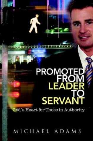 Cover of Promoted from Leader to Servant: God's Heart for Those in Authority