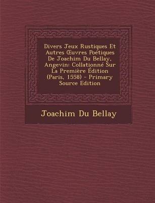 Book cover for Divers Jeux Rustiques Et Autres Uvres Poetiques de Joachim Du Bellay, Angevin