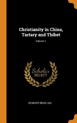 Book cover for Christianity in China, Tartary and Thibet; Volume 1