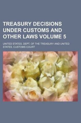 Cover of Treasury Decisions Under Customs and Other Laws Volume 5