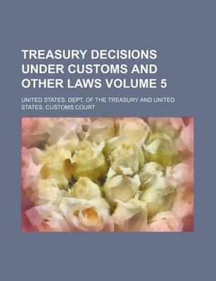 Book cover for Treasury Decisions Under Customs and Other Laws Volume 5