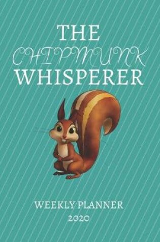 Cover of The Chipmunk Whisperer Weekly Planner 2020