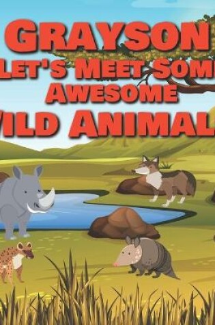 Cover of Grayson Let's Meet Some Awesome Wild Animals!