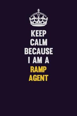 Book cover for Keep Calm Because I Am A Ramp Agent