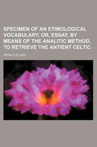 Cover of Specimen of an Etimological Vocabulary, Or, Essay, by Means of the Analitic Method, to Retrieve the Antient Celtic