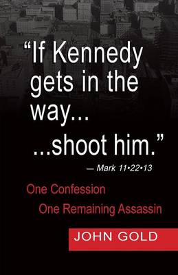 Book cover for If Kennedy Gets in the Way...Shoot Him. - Mark 11.22.13 - One Confession -One Remaining Assassin