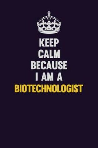 Cover of Keep Calm Because I Am A Biotechnologist